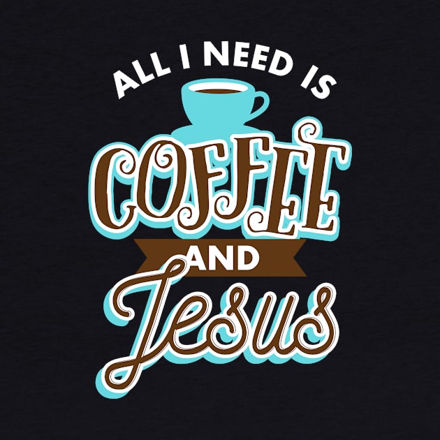 All I Need Is Coffee And Jesus by teevisionshop